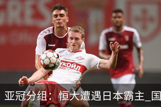 亚冠分组：恒大遭遇日本霸主 国安或再碰蔚山现代